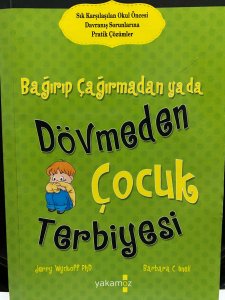 Bağırıp çağırmadan ya da Dövmeden Çocuk Terbiyesi